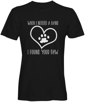 When I Needed a Hand I found a Paw T-shirt